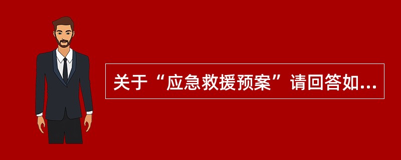 关于“应急救援预案”请回答如下问题：施工企业应当建立应急救援演练制度，根据实际情况采取实战演练，桌面推演等方式，组织开展（）的应急演练。