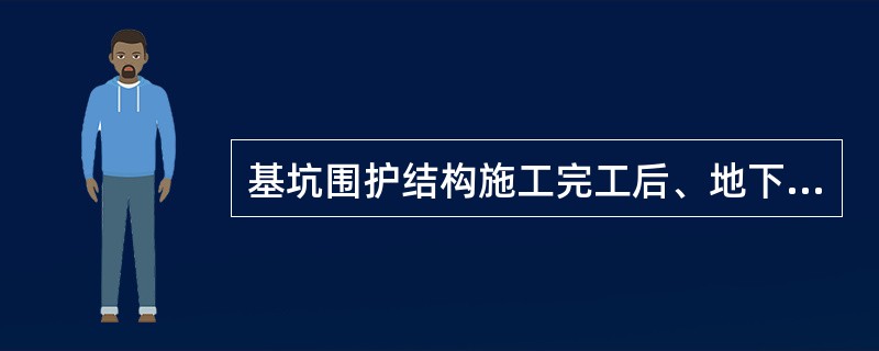 基坑围护结构施工完工后、地下结构工程施工前，必须由（ ）单位对基坑工程进行联合验收。