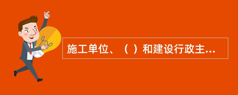 施工单位、（ ）和建设行政主管部门及其监督机构应当对高大模板支撑系统实施监督管理。