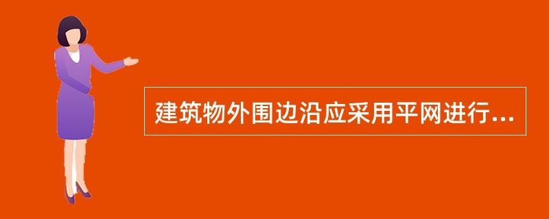 建筑物外围边沿应采用平网进行封闭。（）