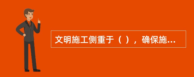 文明施工侧重于（ ），确保施工人员身体健康与安全。