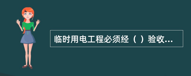 临时用电工程必须经（ ）验收，合格后方可投入使用。