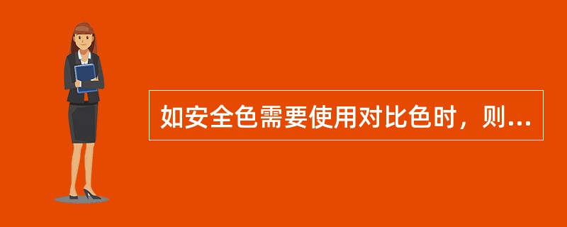 如安全色需要使用对比色时，则（ ）的对比色应为黑色。