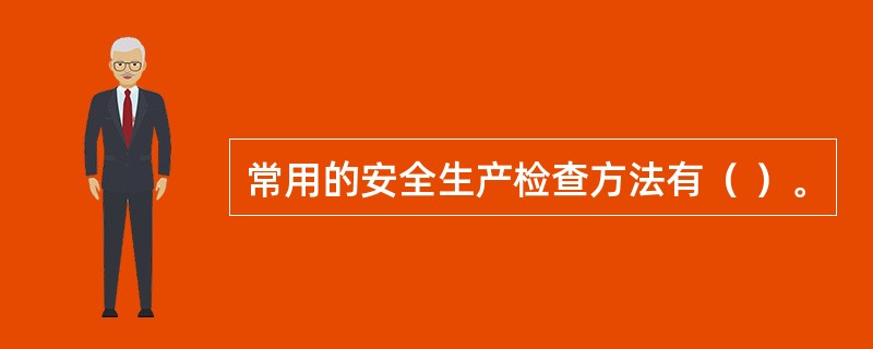 常用的安全生产检查方法有（ ）。