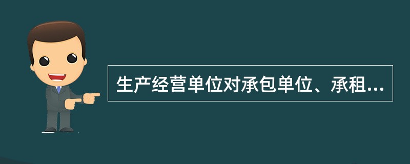 生产经营单位对承包单位、承租单位的安全生产工作统一协调、管理，（ ）进行安全检查，发现安全问题的，应当及时督促整改。