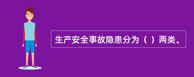 生产安全事故隐患分为（ ）两类。