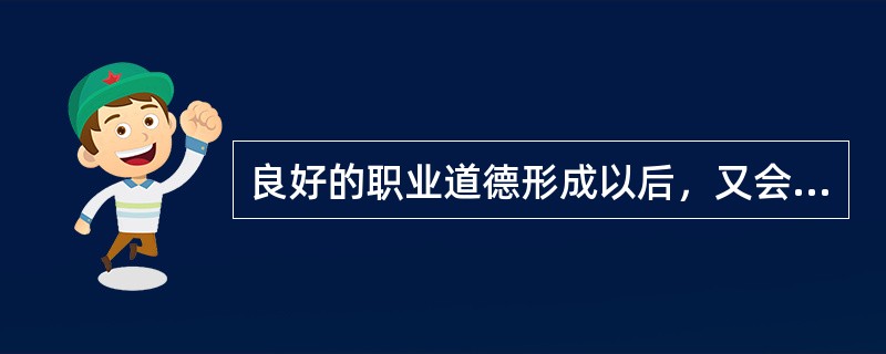 良好的职业道德形成以后，又会在工作中逐渐形成（ ）上的条件反射，自觉地选择有利于社会、集体的行为。