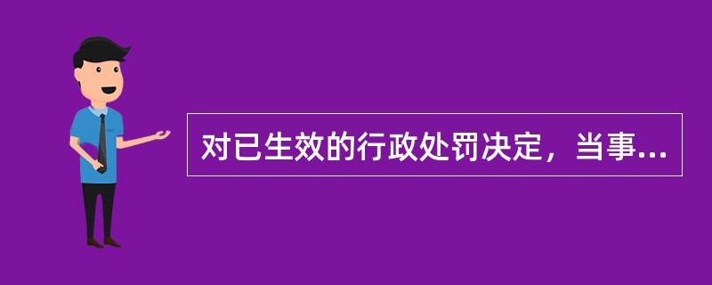 对已生效的行政处罚决定，当事人应当在规定的期限内自动履行（）。