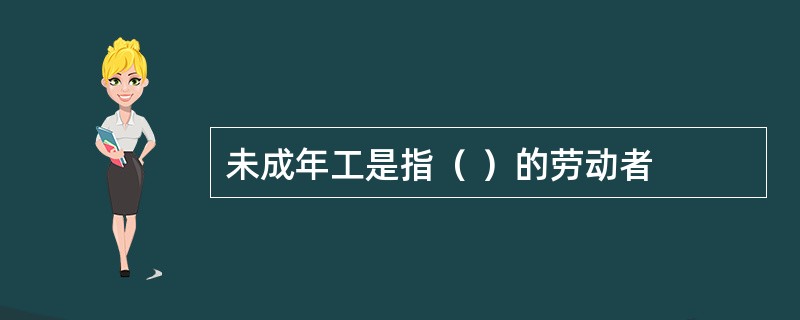 未成年工是指（ ）的劳动者