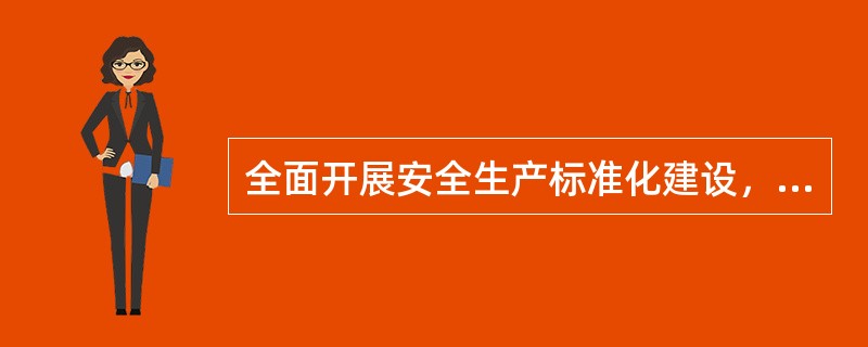 全面开展安全生产标准化建设，强制企业开展安全生产标准化活动。（ ）