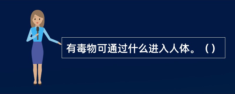 有毒物可通过什么进入人体。（）