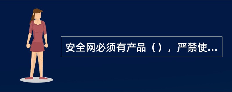 安全网必须有产品（），严禁使用无证不合格的产品。