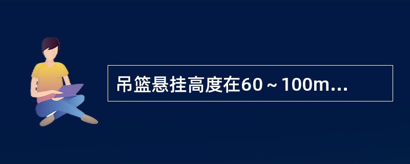 吊篮悬挂高度在60～100m时，应选用长边不大于（）的吊篮平台。