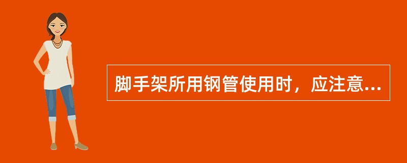 脚手架所用钢管使用时，应注意：（）。