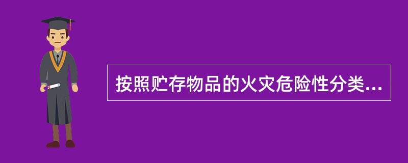 按照贮存物品的火灾危险性分类，不燃烧物品属于()。