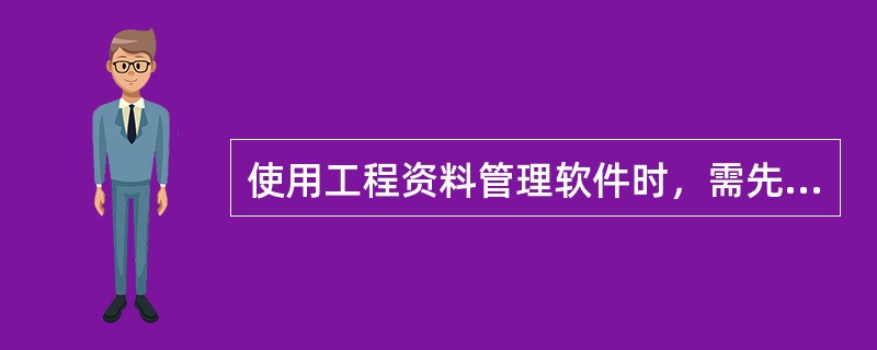 使用工程资料管理软件时，需先新建工程文件。（）