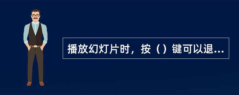 播放幻灯片时，按（）键可以退出放映。