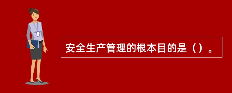 安全生产管理的根本目的是（）。