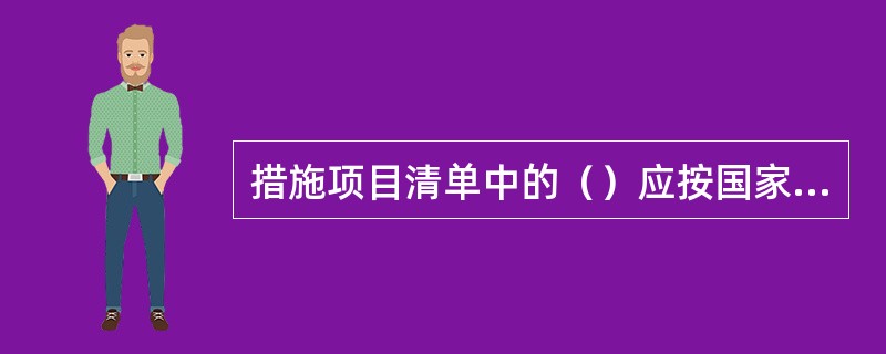 措施项目清单中的（）应按国家或省级行业建设主管部门的规定计价，不得作为竞争性费用。