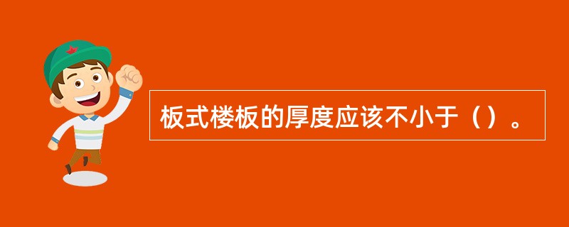 板式楼板的厚度应该不小于（）。