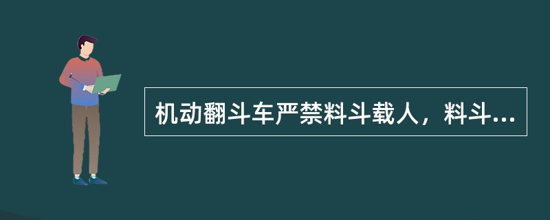 机动翻斗车严禁料斗载人，料斗不得在卸载工况下进行平地作业，但可行驶。（）