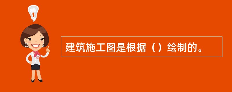 建筑施工图是根据（）绘制的。