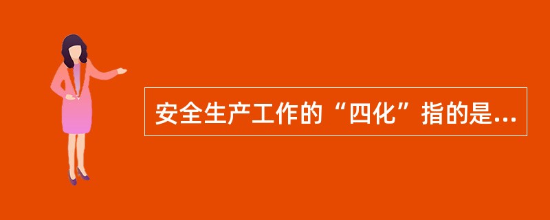 安全生产工作的“四化”指的是安全生产工作的规范化、科学化、系统化和法制化。（）