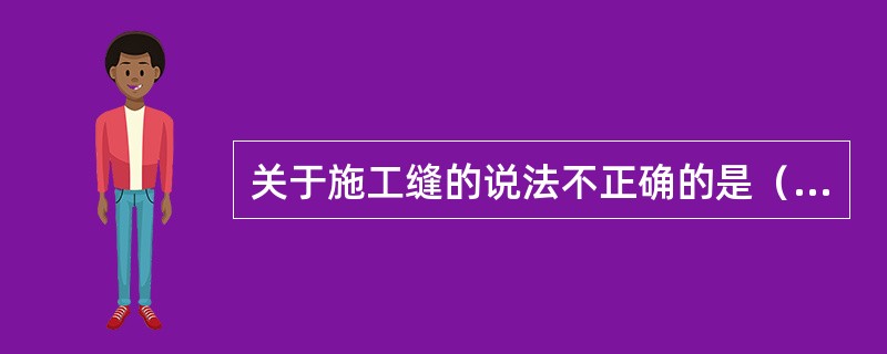 关于施工缝的说法不正确的是（）。