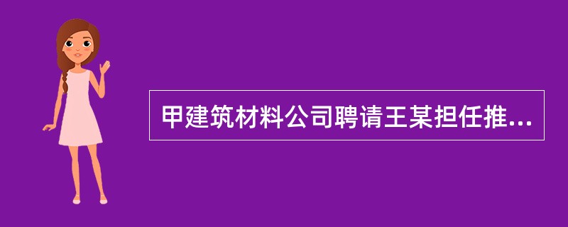 甲建筑材料公司聘请王某担任推销员，双方签订劳动合同，合同中约定如果王某完成承包标准，每月基本工资1000元，超额部分按40%提成，若不完成任务，可由公司扣减工资。下列选项中表述正确的是（）