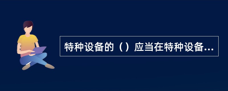 特种设备的（）应当在特种设备投入使用前或者投入使用后30日内，向负责特种设备安全监督管理的部门办理使用登记。