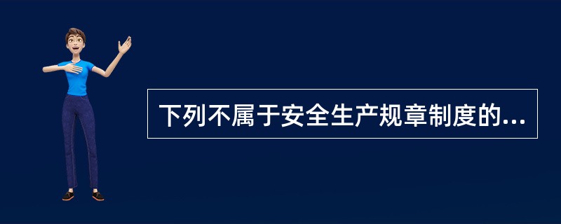 下列不属于安全生产规章制度的是（）。