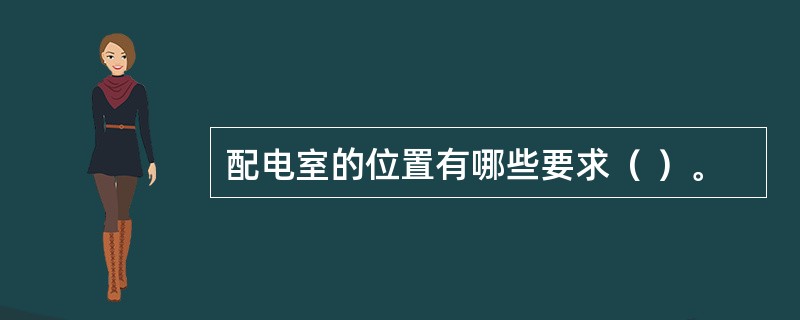 配电室的位置有哪些要求（ ）。