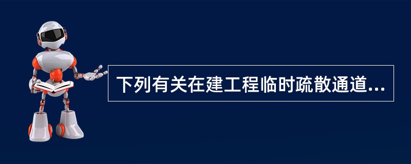 下列有关在建工程临时疏散通道的防火要求，正确的是（ ）。