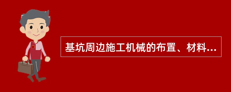 基坑周边施工机械的布置、材料的堆放及运输应符合施工总平面设计的要求，并按支护方案控制地面荷载的布置，严禁超载。一般基坑周边（ ）m范围内不宜堆载，（ ）m范围内限制堆载。