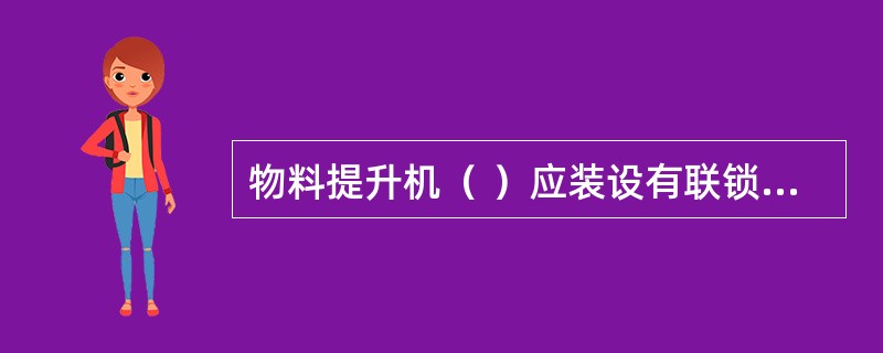 物料提升机（ ）应装设有联锁装置的安全门,同时采用断绳保护装置或安全停靠装置。