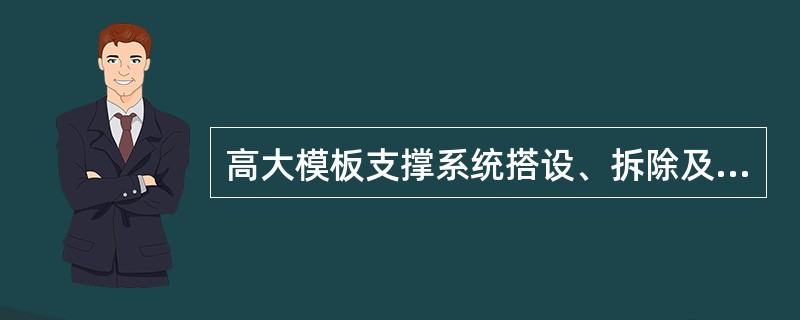 高大模板支撑系统搭设、拆除及混凝土浇筑过程中，应有专业技术人员进行现场指导，设专人负责安全检查，发现险情，并采取应急措施，边施工边整改，排除险情后，方可继续施工。（）