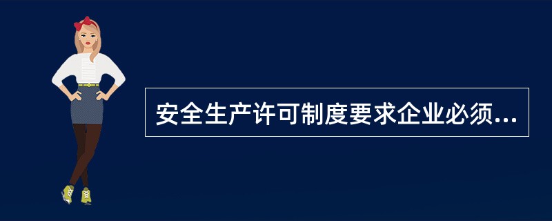 安全生产许可制度要求企业必须具备规定的安全生产条件，企业具备安全生产条件才能办理安全生产许可证。（）