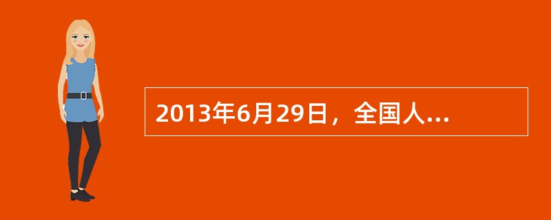 2013年6月29日，全国人民代表大会常务委员会通过了（ ），自2014年1月1日起施行。