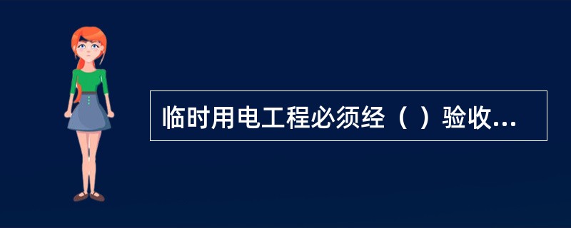 临时用电工程必须经（ ）验收，合格后方可投入使用。