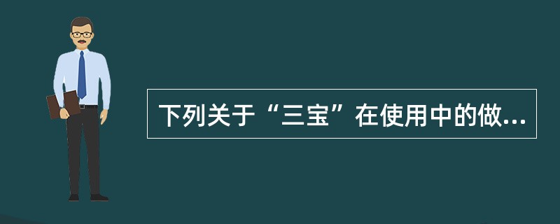 下列关于“三宝”在使用中的做法，不正确的是（ ）