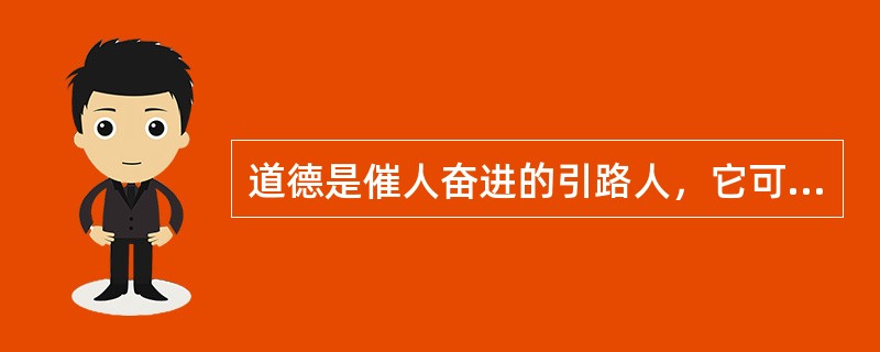 道德是催人奋进的引路人，它可以使受教育者成为道德纯洁、理想高尚的人。（）