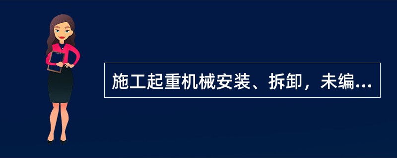 施工起重机械安装、拆卸，未编制拆装方案、制定安全施工措施的，责令限期改正，处5万元以上10万元以下的罚款；情节严重的，责令停业整顿，降低资质等级，直至吊销资质证书；造成损失的，依法承担赔偿责任（）。