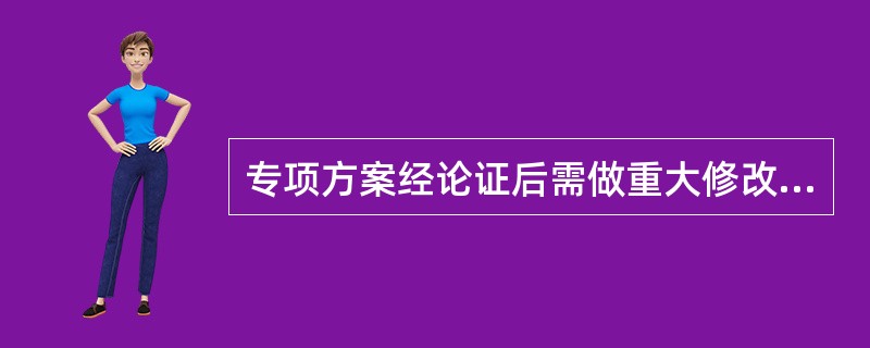 专项方案经论证后需做重大修改的,（ ）应当按照论证报告修改,并重新组织专家进行论证。