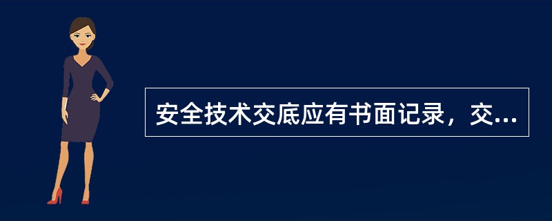 安全技术交底应有书面记录，交底双方应履行签字手续，书面记录应由交底者、被交底者和安全管理者各方留存备查。（）