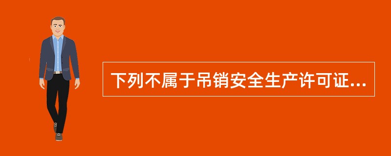 下列不属于吊销安全生产许可证的情形是（ ）。