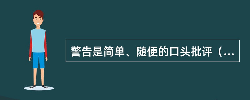 警告是简单、随便的口头批评（ ）。
