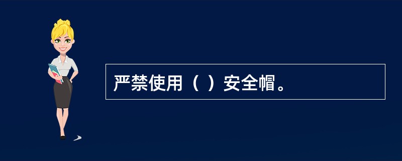 严禁使用（ ）安全帽。