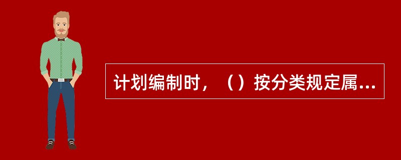 计划编制时，（）按分类规定属于施工单位管理文件。