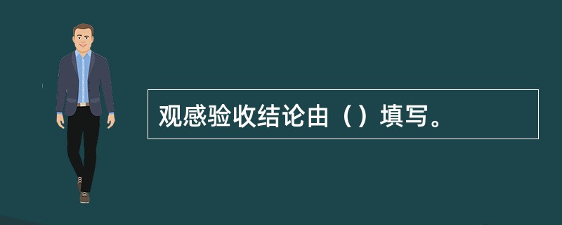 观感验收结论由（）填写。