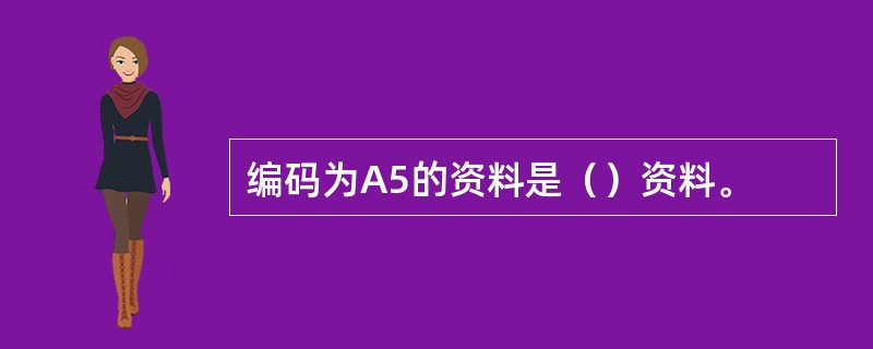 编码为A5的资料是（）资料。